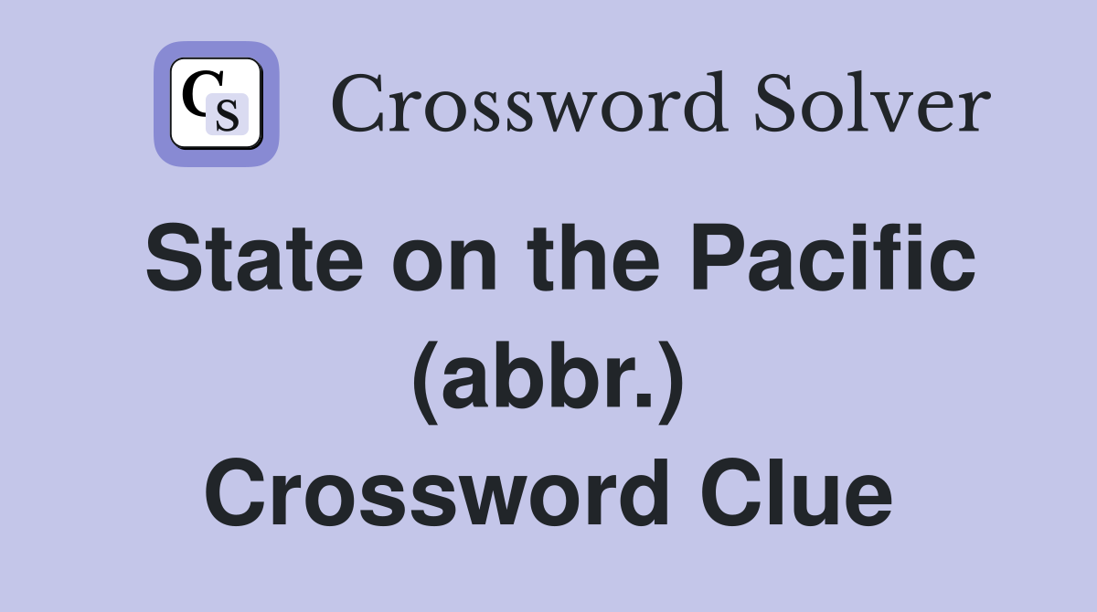 State on the Pacific (abbr ) Crossword Clue Answers Crossword Solver